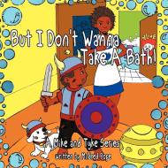 But I Don't Wanna Take a Bath!: A Mike and Tyke Series di Mildred Pope edito da AUTHORHOUSE