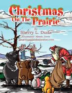 Christmas On The Prairie di Sherry L. Duda edito da Xlibris