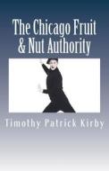 The Chicago Fruit & Nut Authority: Hot Air from the Windy City di Timothy Patrick Kirby edito da Createspace