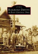 Railroad Depots of East Central Ohio di Mark J. Camp edito da ARCADIA PUB (SC)