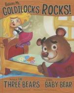 Believe Me, Goldilocks Rocks!: The Story of the Three Bears as Told by Baby Bear di Nancy Loewen edito da PICTURE WINDOW BOOKS