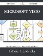 Microsoft Visio 50 Success Secrets - 50 Most Asked Questions On Microsoft Visio - What You Need To Know di Gloria Hendricks edito da Emereo Publishing