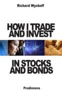 How I Trade and Invest in Stocks and Bonds di Richard D. Wyckoff edito da Createspace