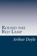 Round the Red Lamp di Arthur Conan Doyle, Sir Arthur Conan Doyle edito da Createspace