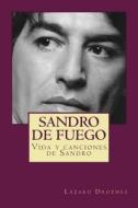 Sandro de Fuego: Vida y Canciones de Sandro di Lazaro Droznes edito da Createspace Independent Publishing Platform