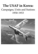 The USAF in Korea: Campaigns, Units, and Stations 1950-1953 (Color) di Office of Air Force History, U. S. Air Force edito da Createspace
