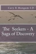 The Seekers - A Saga of Discovery di Cary R. Mangum J. D. edito da Createspace