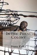 In the Penal Colony di Franz Kafka edito da Createspace Independent Publishing Platform