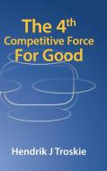 The 4th Competitive Force For Good di Troskie Hendrik J Troskie edito da Partridge Publishing Singapore