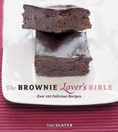 The Brownie Lover's Bible: Over 100 Delicious Recipes di Lisa Slater edito da WHITECAP BOOKS