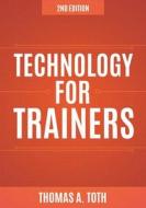 Technology For Trainers di Thomas A. Toth edito da ATD Press