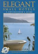 Elegant Small Hotels di Pamela Lanier edito da Ten Speed Press