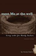 Meet Me at the Well di Tracey Kiesling edito da XULON PR