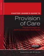 Chapter Leader's Guide to Provision Care: Practical Insight on Joint Commission Standards di Candace Smith edito da Hcpro Inc.
