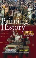 Painting History: China's Revolution in a Global Context di Jiawei Shen edito da CAMBRIA PR
