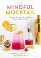 The Mindful Mocktail: Delicious, Refreshing Non-Alcoholic Drinks to Make at Home di Natalie Battaglia edito da PAGE STREET PUB