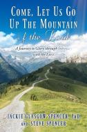 Come, Let Us Go Up the Mountain of the Lord: A Journey to Glory through Intimacy with the Lord di Jackie Glasgow Spencer edito da XULON PR