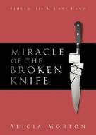 Miracle of the Broken Knife di Alicia Morton edito da Tate Publishing & Enterprises