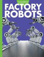 Curious about Factory Robots di Lela Nargi edito da AMICUS INK