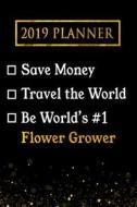 2019 Planner: Save Money, Travel the World, Be World's #1 Flower Grower: 2019 Flower Grower Planner di Professional Diaries edito da LIGHTNING SOURCE INC
