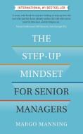 The Step-Up Mindset For Senior Managers di Margo Manning edito da Panoma Press