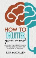 How To Declutter Your Mind di Lipton Bob Lipton, MacAllen Lisa MacAllen edito da Nicola Bucciol