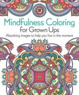 Mindfulness Coloring for Grown Ups: Absorbing Images to Help You Live in the Moment di Arcturus Publishing edito da ARCTURUS PUB