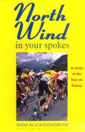 North Wind in Your Spokes: A Novel of the Tour de France di Hans Blickensdorfer edito da BREAKAWAY BOOKS