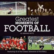 Greatest Moments Of Football di Graham Betts edito da G2 Entertainment Ltd