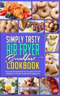 Simply Tasty Air Fryer Breakfast Cookbook di Melanie Turner edito da Melanie Turner