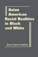Asian American Racial Realities In Black And White di Bruce Calvin Hoskins edito da Firstforum Press
