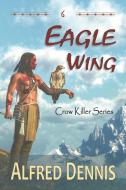 Eagle Wing di Alfred Dennis edito da Walnut Creek Publishing