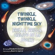 Twinkle, Twinkle, Nighttime Sky / Brilla, Brilla, Cielito De La Noche di Elizabeth Everett edito da Science, Naturally!