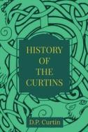 The History of the Curtins di D. P. Curtin edito da Dalcassian Publishing Company