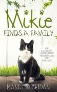 MIKIE FINDS A FAMILY: HOW A LITTLE CAT L di MANDY SHERIDAN edito da LIGHTNING SOURCE UK LTD