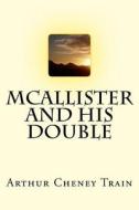 McAllister and His Double di Arthur Cheney Train edito da Createspace Independent Publishing Platform
