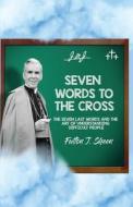Seven Words to the Cross di Fulton J Sheen edito da Bishop Sheen Today