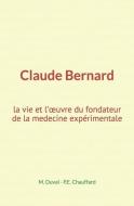 Claude Bernard: la vie et l'oeuvre du fondateur de la medecine expérimentale di P-E Chauffard, M. Duval edito da ED LE MONO