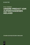 Unsere Predigt Vom Auferstandenen Heiland: Streiflichter Und Richtlinien di Ernst Schubert edito da Walter de Gruyter