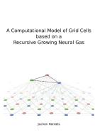 A Computational Model of Grid Cells based on a Recursive Growing Neural Gas di Jochen Kerdels edito da Books on Demand