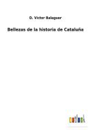Bellezas de la historia de Cataluña di D. Victor Balaguer edito da Outlook Verlag