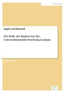 Die Rolle der Banken bei der Unternehmensüberwachung in Japan di Angela von Ehrenwall edito da Diplom.de