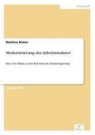 Modernisierung Des Arbeitsmarktes? di Matthias Bluhm edito da Diplom.de