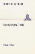 Woodworking Tools 1600-1900 di Peter C. Welsh edito da TREDITION CLASSICS