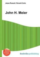 John H. Meier di Jesse Russell, Ronald Cohn edito da Book On Demand Ltd.