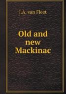 Old And New Mackinac di James Alvin Van Fleet edito da Book On Demand Ltd.