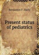 Present Status Of Pediatrics di Benjamin F Baily edito da Book On Demand Ltd.