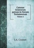 Catenae Graecorum Patrum In Novum Testamentum Volume 2 di J a Cramer edito da Book On Demand Ltd.
