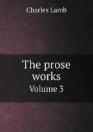 The Prose Works Volume 3 di Charles Lamb edito da Book On Demand Ltd.