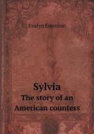 Sylvia The Story Of An American Countess di Evalyn Emerson edito da Book On Demand Ltd.